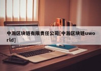 中瀚区块链有限责任公司[中瀚区块链uworld]