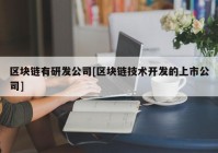 区块链有研发公司[区块链技术开发的上市公司]