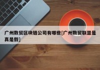 广州数贸区块链公司有哪些[广州数贸联盟是真是假]