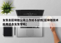 女生去区块链公司工作好不好找[区块链技术应用适合女生学吗]