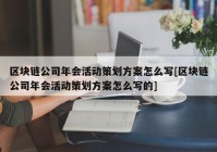 区块链公司年会活动策划方案怎么写[区块链公司年会活动策划方案怎么写的]