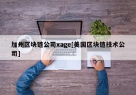 加州区块链公司xage[美国区块链技术公司]