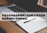 内蒙古区块链品质保障公司招聘[内蒙古区块链品质保障公司招聘电话]